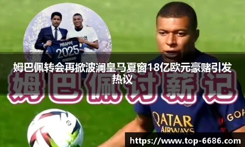 姆巴佩转会再掀波澜皇马夏窗18亿欧元豪赌引发热议