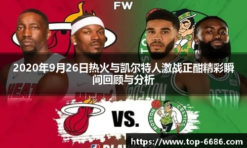 2020年9月26日热火与凯尔特人激战正酣精彩瞬间回顾与分析